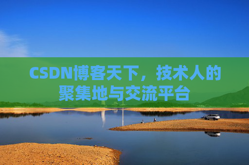 CSDN博客天下,技术人的聚集地与交流平台
